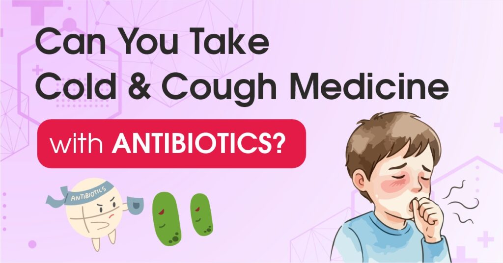 Can You Take Cold & Cough Medicine with Antibiotics?